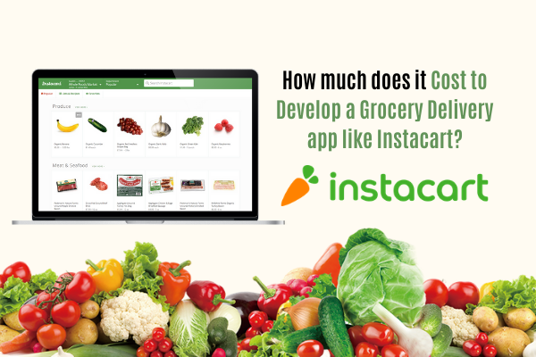 How much does it Cost to Develop a Grocery Delivery App like Instacart?