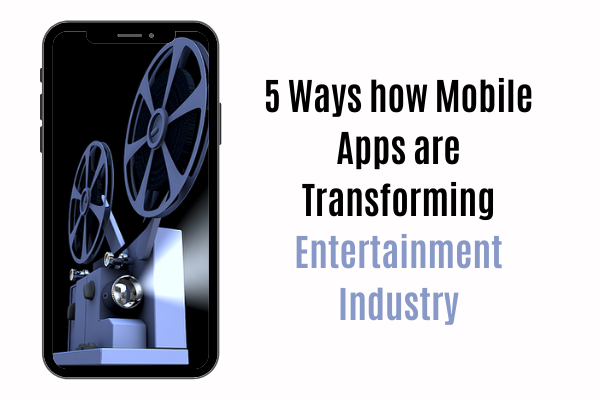 5 ways how Mobile Apps are Transforming Entertainment Industry