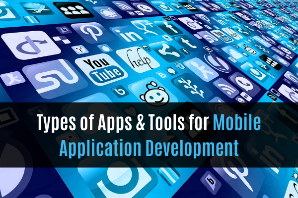 Types of Apps and Tools for Mobile Application Development